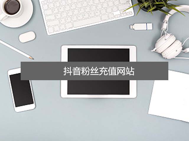 抖音粉丝充值网站